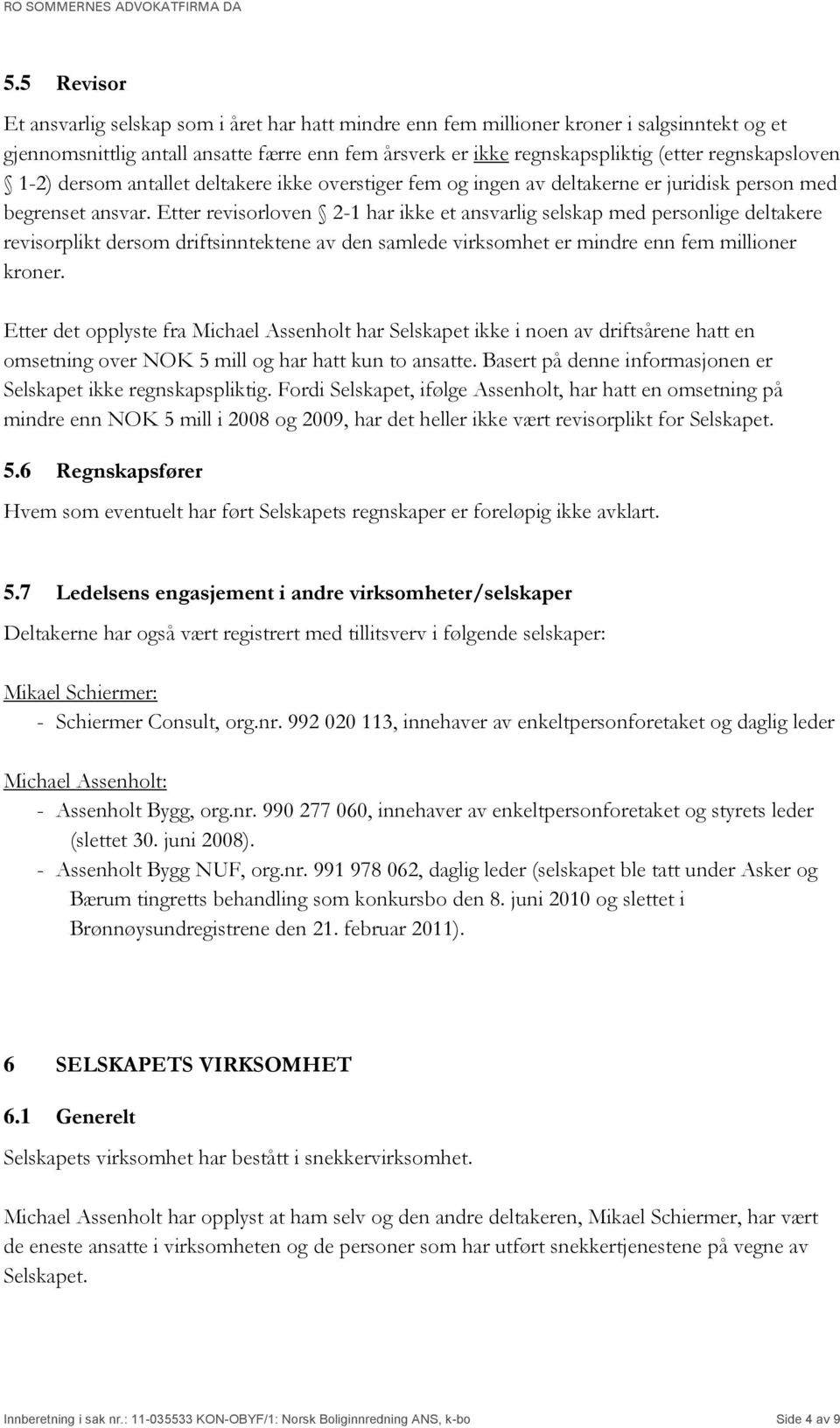 Etter revisorloven 2-1 har ikke et ansvarlig selskap med personlige deltakere revisorplikt dersom driftsinntektene av den samlede virksomhet er mindre enn fem millioner kroner.