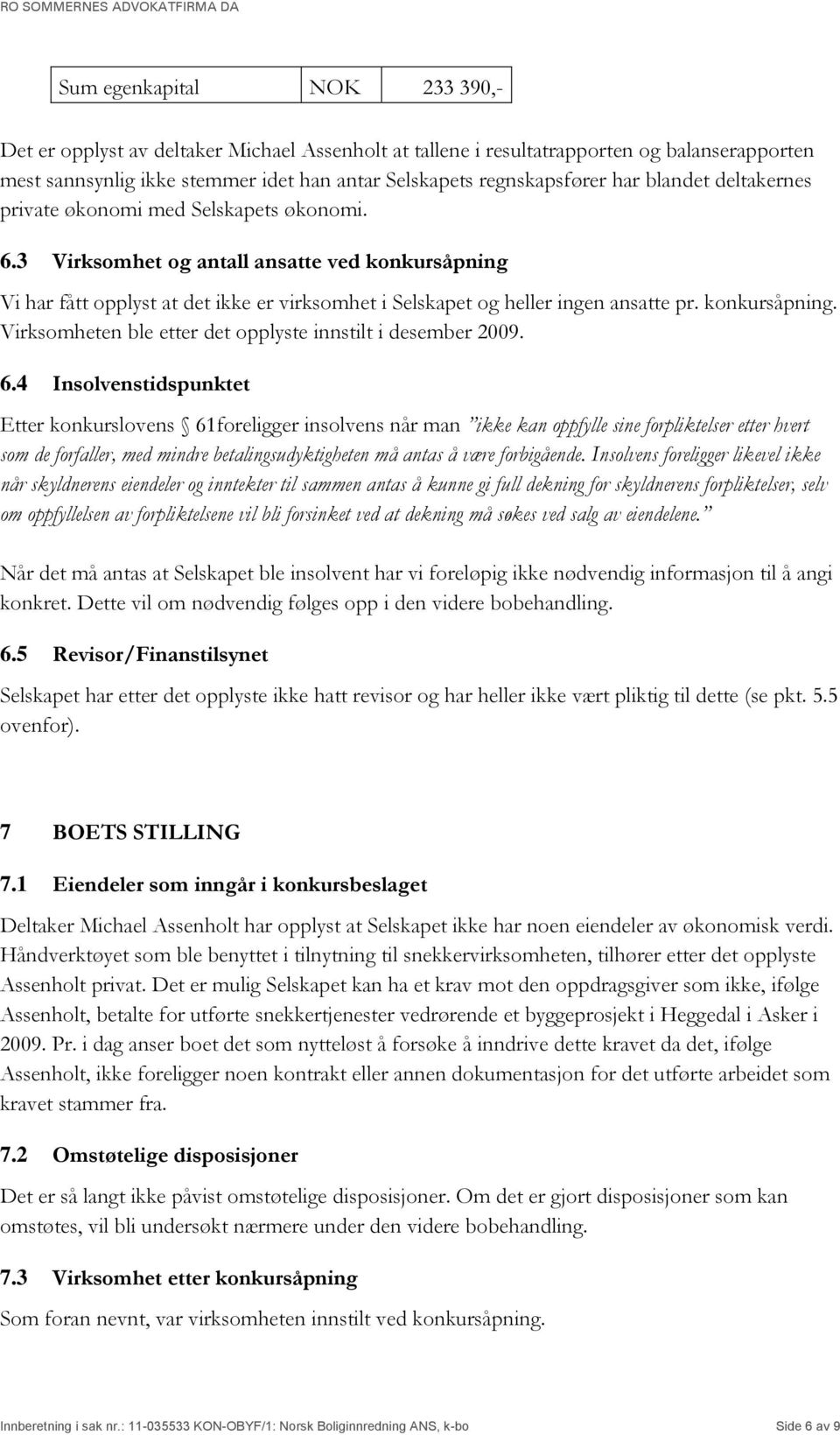 konkursåpning. Virksomheten ble etter det opplyste innstilt i desember 2009. 6.