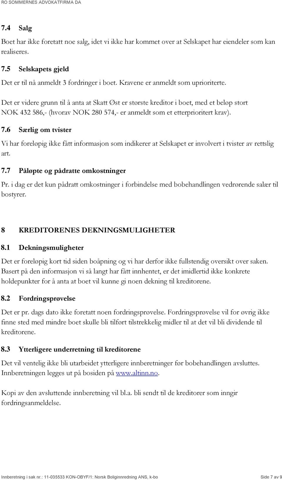 Det er videre grunn til å anta at Skatt Øst er største kreditor i boet, med et beløp stort NOK 432 586,- (hvorav NOK 280 574,- er anmeldt som et etterprioritert krav). 7.