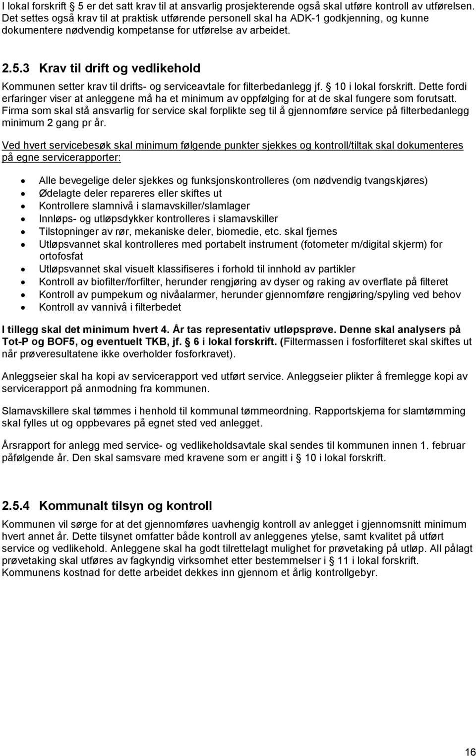 3 Krav til drift og vedlikehold Kommunen setter krav til drifts- og serviceavtale for filterbedanlegg jf. 10 i lokal forskrift.