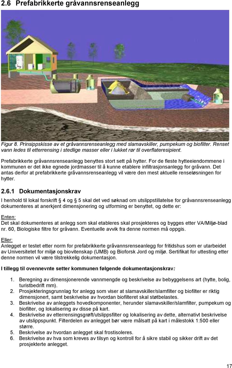 For de fleste hytteeiendommene i kommunen er det ikke egnede jordmasser til å kunne etablere infiltrasjonsanlegg for gråvann.