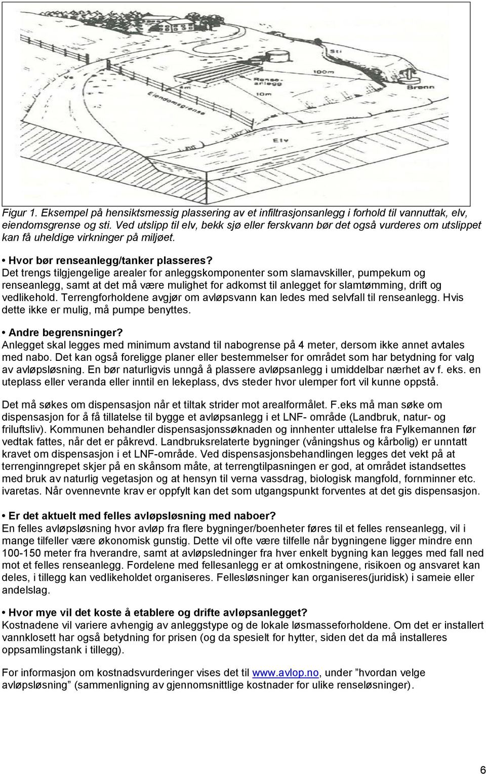 Det trengs tilgjengelige arealer for anleggskomponenter som slamavskiller, pumpekum og renseanlegg, samt at det må være mulighet for adkomst til anlegget for slamtømming, drift og vedlikehold.