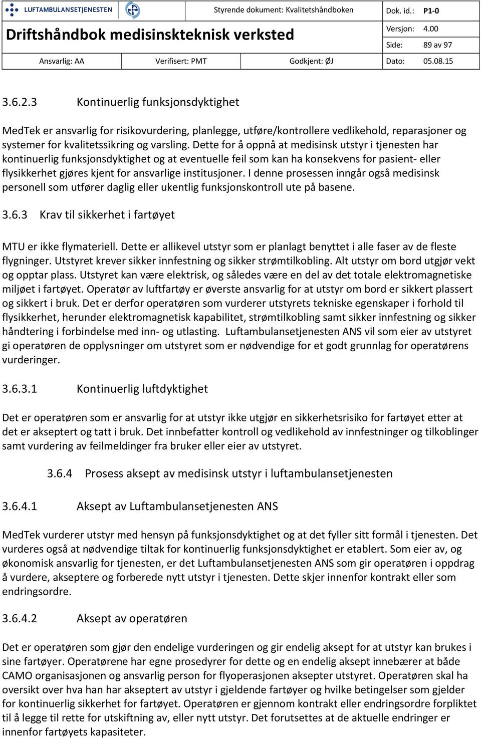 institusjoner. I denne prosessen inngår også medisinsk personell som utfører daglig eller ukentlig funksjonskontroll ute på basene. 3.6.3 Krav til sikkerhet i fartøyet MTU er ikke flymateriell.