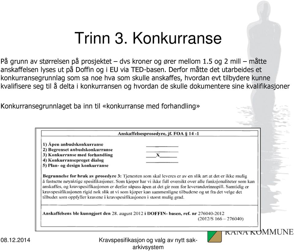 Derfor måtte det utarbeides et konkurransegrunnlag som sa noe hva som skulle anskaffes, hvordan evt