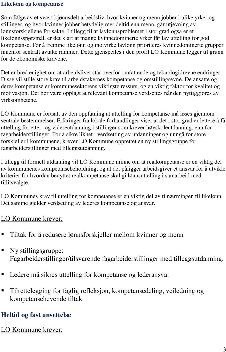 For å fremme likelønn og motvirke lavlønn prioriteres kvinnedominerte grupper innenfor sentralt avtalte rammer. Dette gjenspeiles i den profil LO Kommune legger til grunn for de økonomiske kravene.