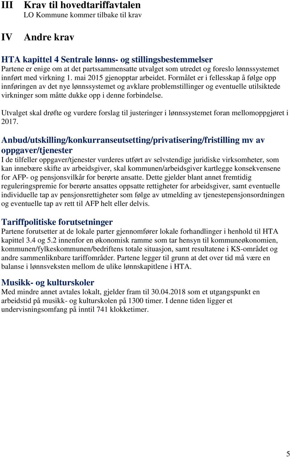 Formålet er i fellesskap å følge opp innføringen av det nye lønnssystemet og avklare problemstillinger og eventuelle utilsiktede virkninger som måtte dukke opp i denne forbindelse.