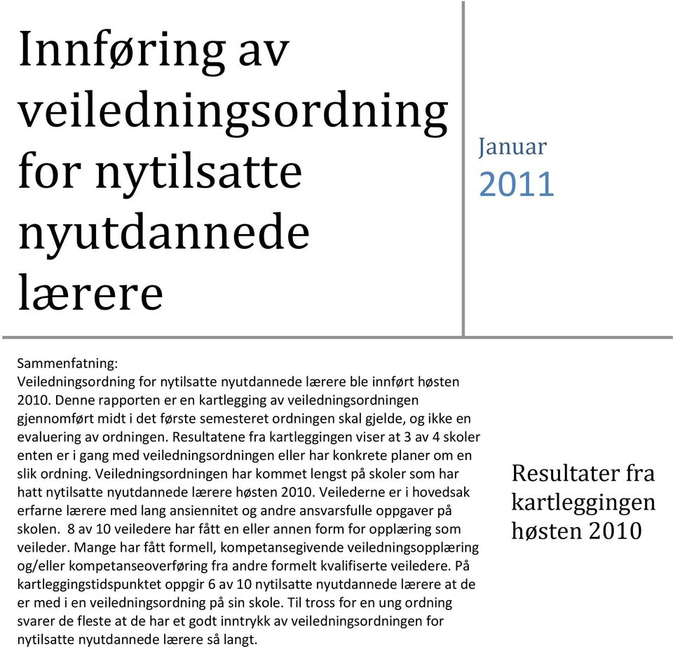 Resultatene fra kartleggingen viser at 3 av 4 skoler enten er i gang med veiledningsordningen eller har konkrete planer om en slik ordning.