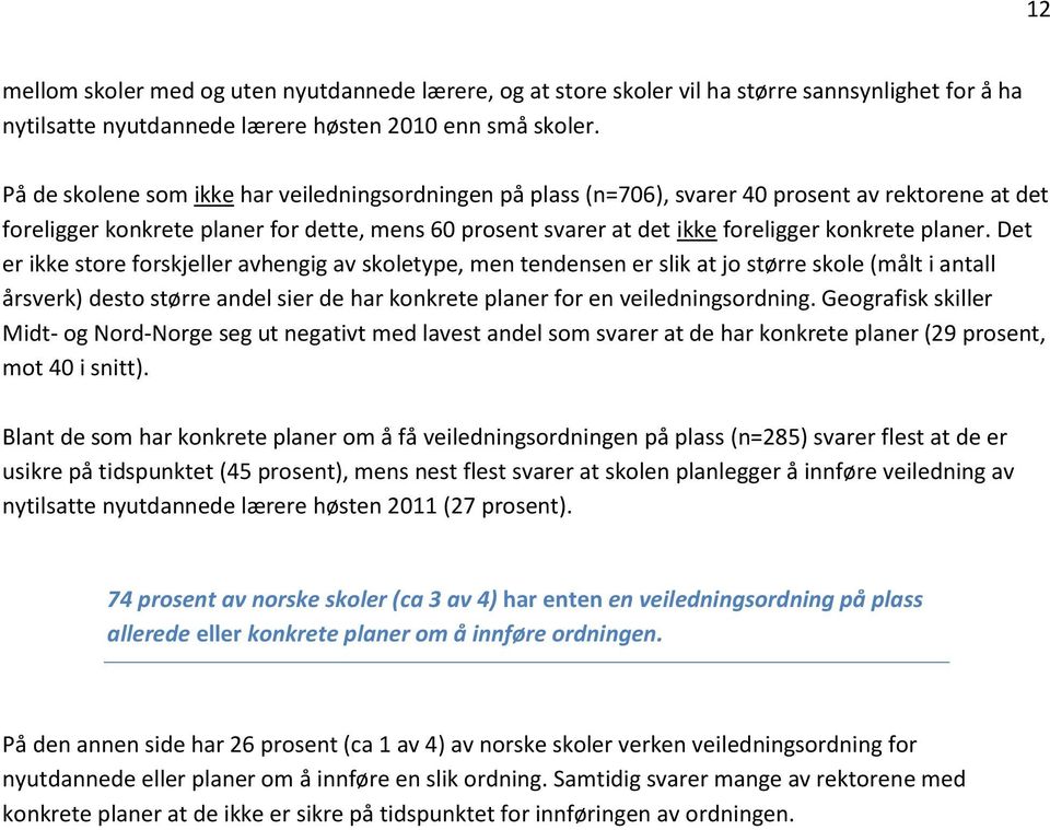 planer. Det er ikke store forskjeller avhengig av skoletype, men tendensen er slik at jo større skole (målt i antall årsverk) desto større andel sier de har konkrete planer for en veiledningsordning.