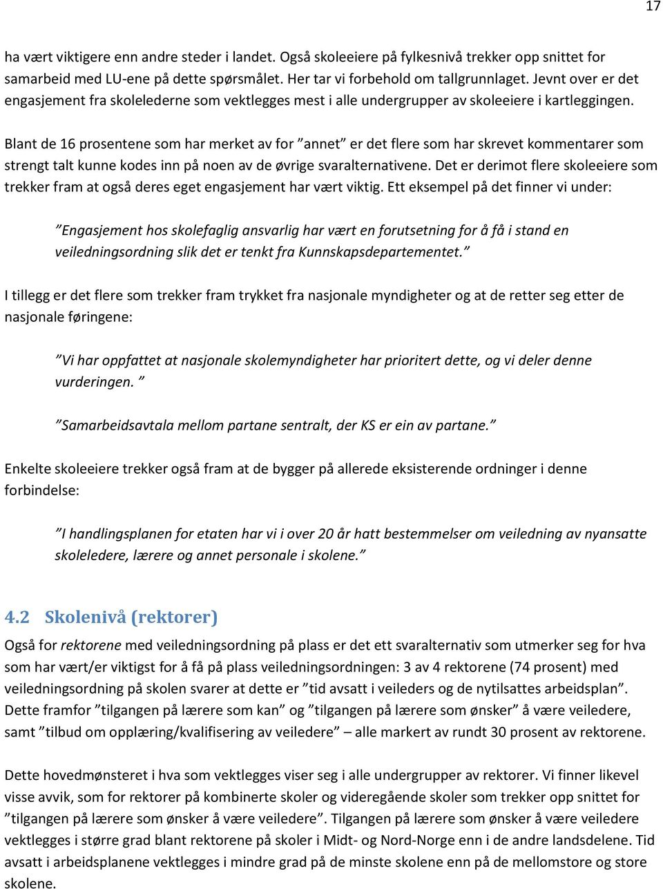 Blant de 16 prosentene som har merket av for annet er det flere som har skrevet kommentarer som strengt talt kunne kodes inn på noen av de øvrige svaralternativene.