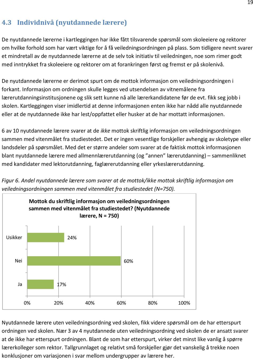 Som tidligere nevnt svarer et mindretall av de nyutdannede lærerne at de selv tok initiativ til veiledningen, noe som rimer godt med inntrykket fra skoleeiere og rektorer om at forankringen først og