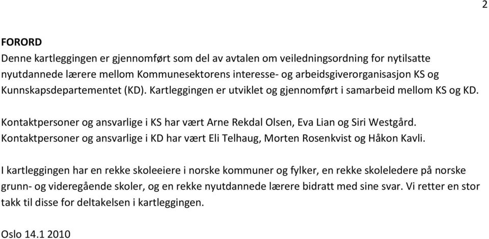 Kontaktpersoner og ansvarlige i KS har vært Arne Rekdal Olsen, Eva Lian og Siri Westgård. Kontaktpersoner og ansvarlige i KD har vært Eli Telhaug, Morten Rosenkvist og Håkon Kavli.