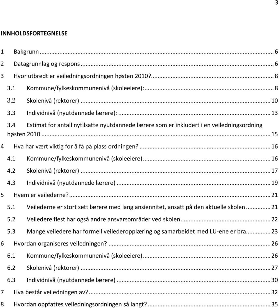 .. 15 4 Hva har vært viktig for å få på plass ordningen?... 16 4.1 Kommune/fylkeskommunenivå (skoleeiere)... 16 4.2 Skolenivå (rektorer)... 17 4.3 Individnivå (nyutdannede lærere).