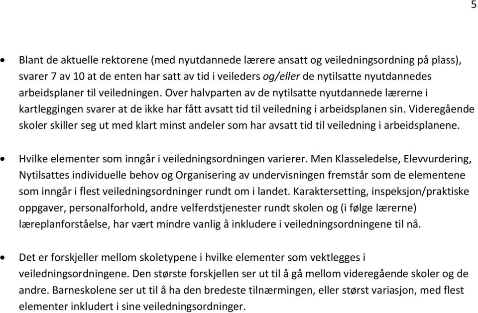 Videregående skoler skiller seg ut med klart minst andeler som har avsatt tid til veiledning i arbeidsplanene. Hvilke elementer som inngår i veiledningsordningen varierer.