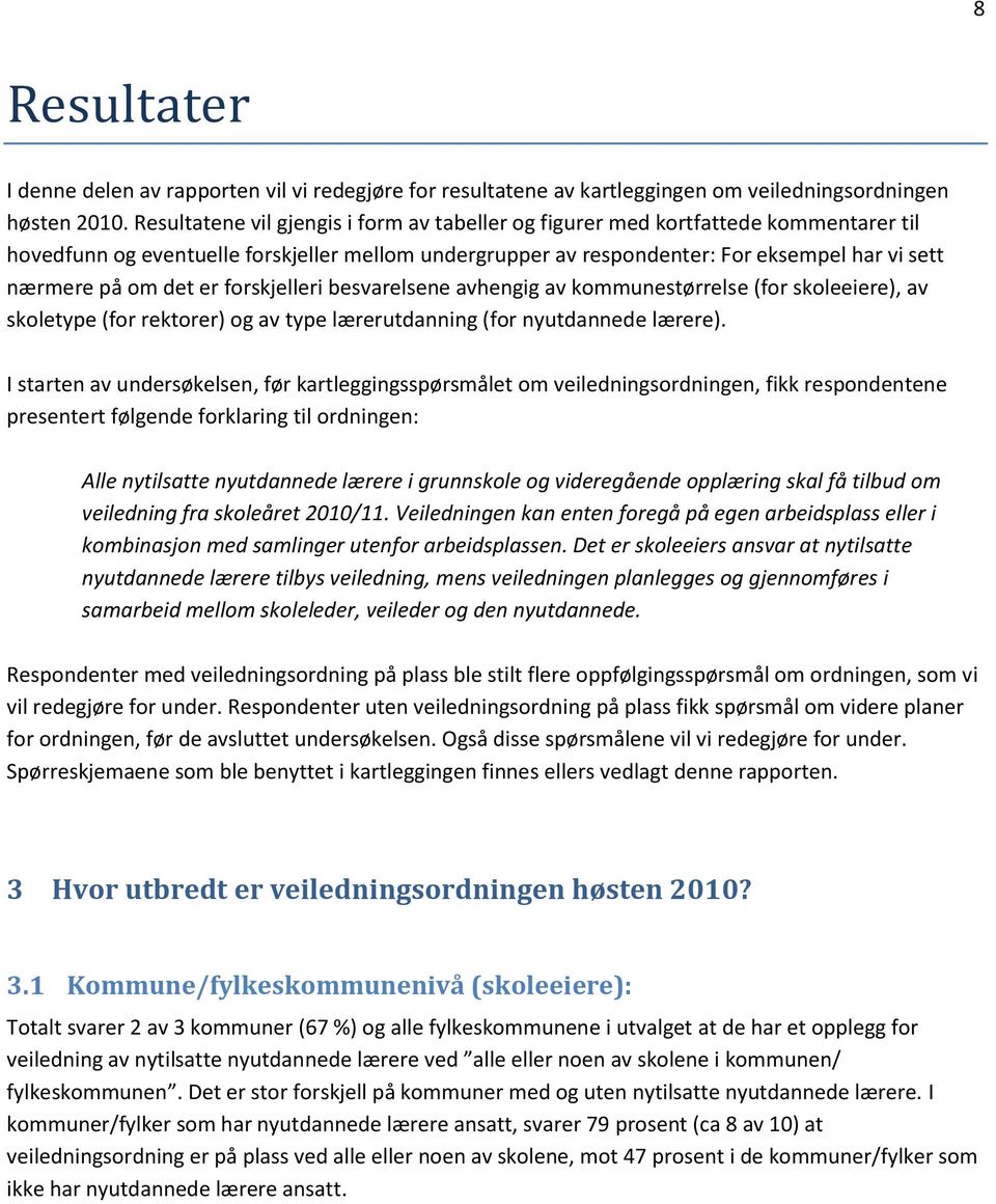 det er forskjelleri besvarelsene avhengig av kommunestørrelse (for skoleeiere), av skoletype (for rektorer) og av type lærerutdanning (for nyutdannede lærere).