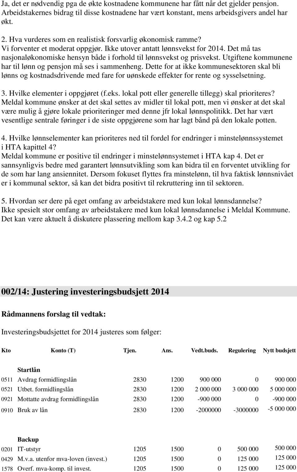 Det må tas nasjonaløkonomiske hensyn både i forhold til lønnsvekst og prisvekst. Utgiftene kommunene har til lønn og pensjon må ses i sammenheng.