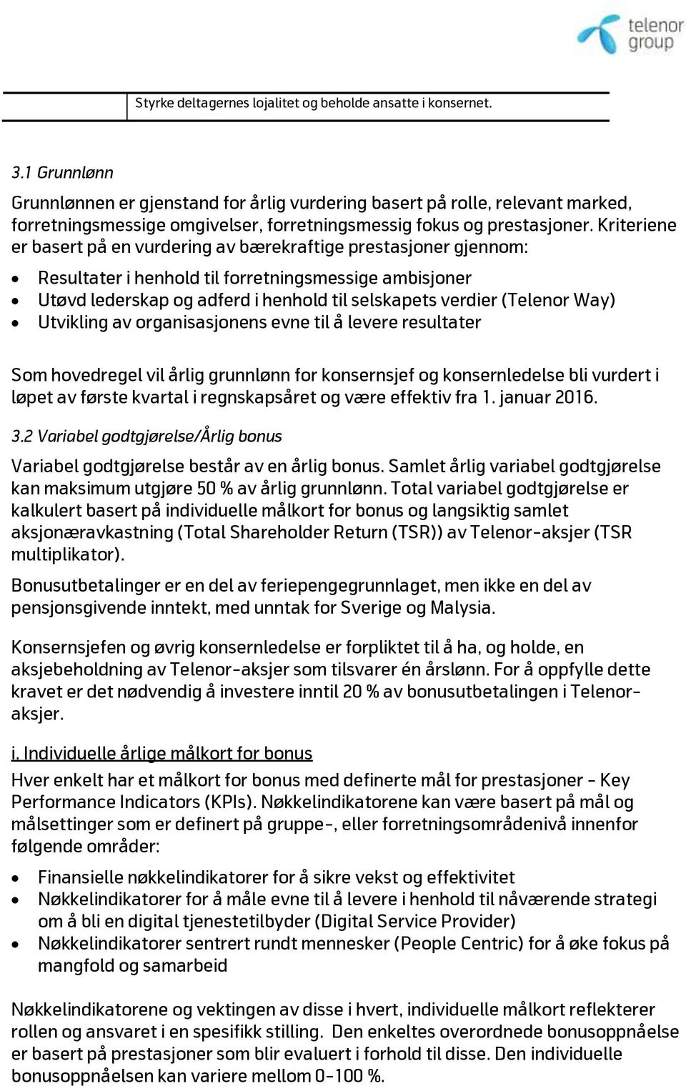 Kriteriene er basert på en vurdering av bærekraftige prestasjoner gjennom: Resultater i henhold til forretningsmessige ambisjoner Utøvd lederskap og adferd i henhold til selskapets verdier (Telenor