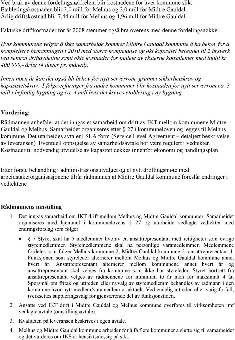 Hvis kommunene velger å ikke samarbeide kommer Midtre Gauldal kommune å ha behov for å komplettere bemanningen i 2010 med større kompetanse og økt kapasitet beregnet til 2 årsverk ved sentral