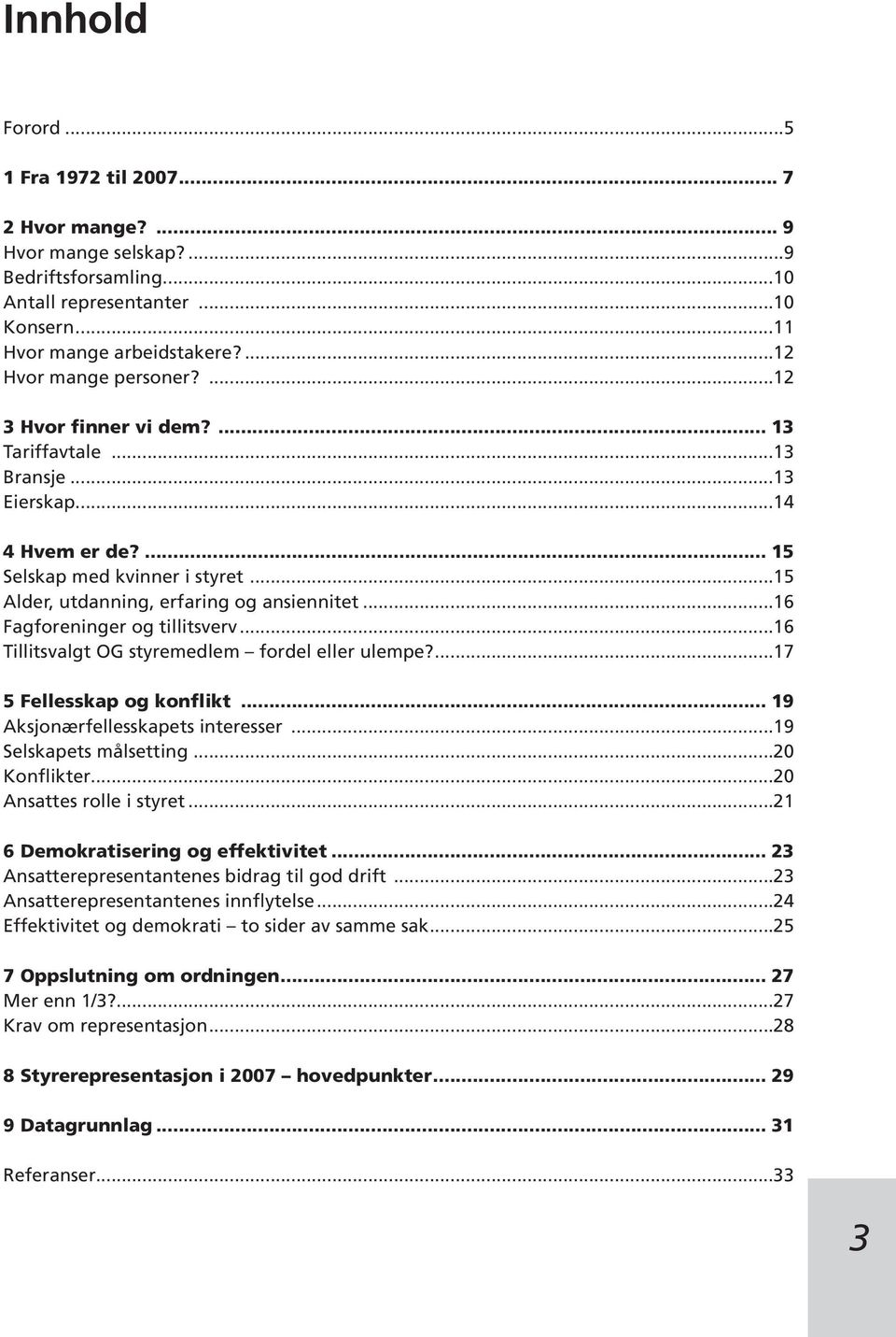 15 Selskap med kvinner i styret 15 Alder, utdanning, erfaring og ansiennitet 16 Fagforeninger og tillitsverv 16 Tillitsvalgt OG styremedlem fordel eller ulempe?