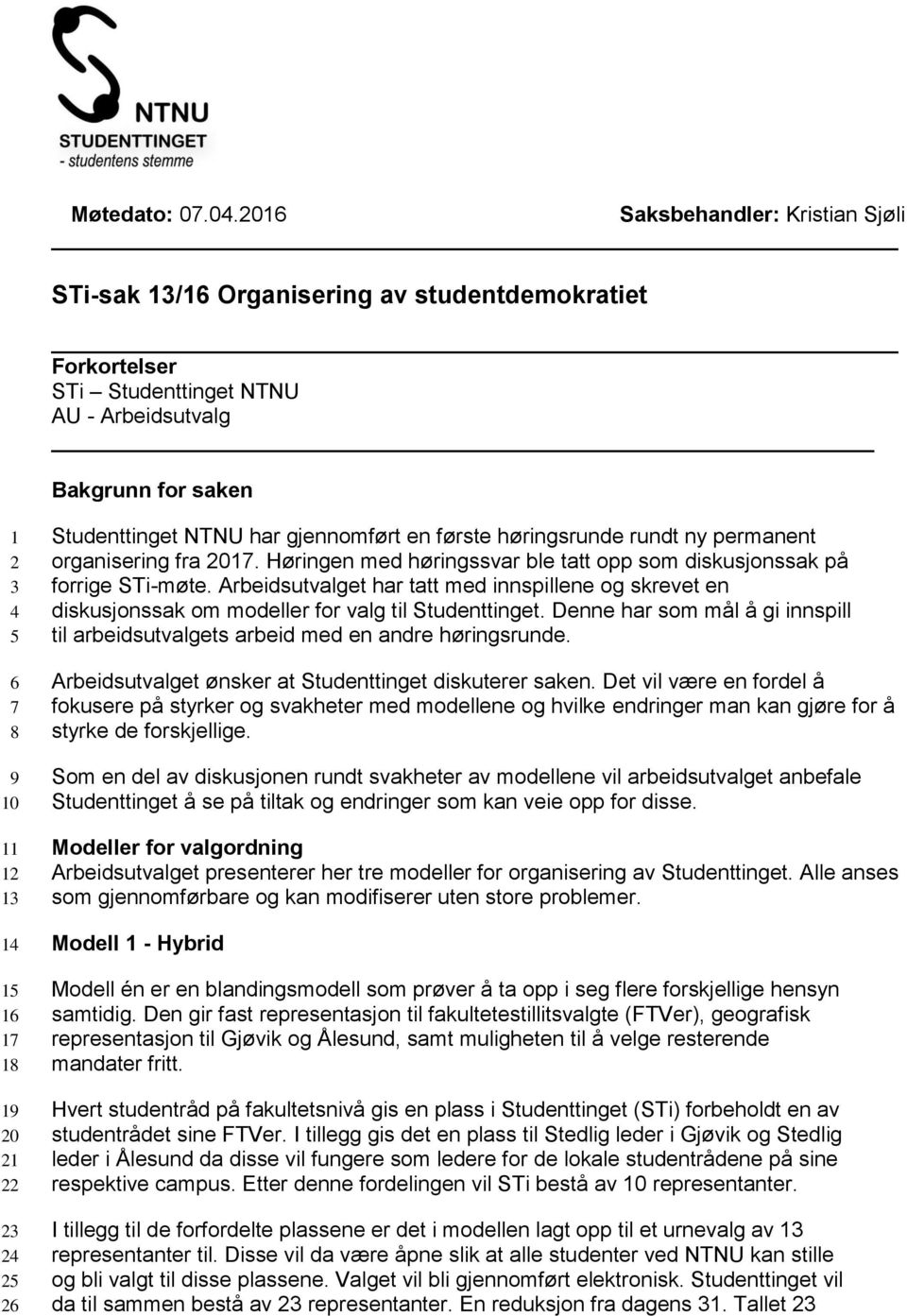 18 19 20 21 22 23 24 25 26 Studenttinget NTNU har gjennomført en første høringsrunde rundt ny permanent organisering fra 2017.