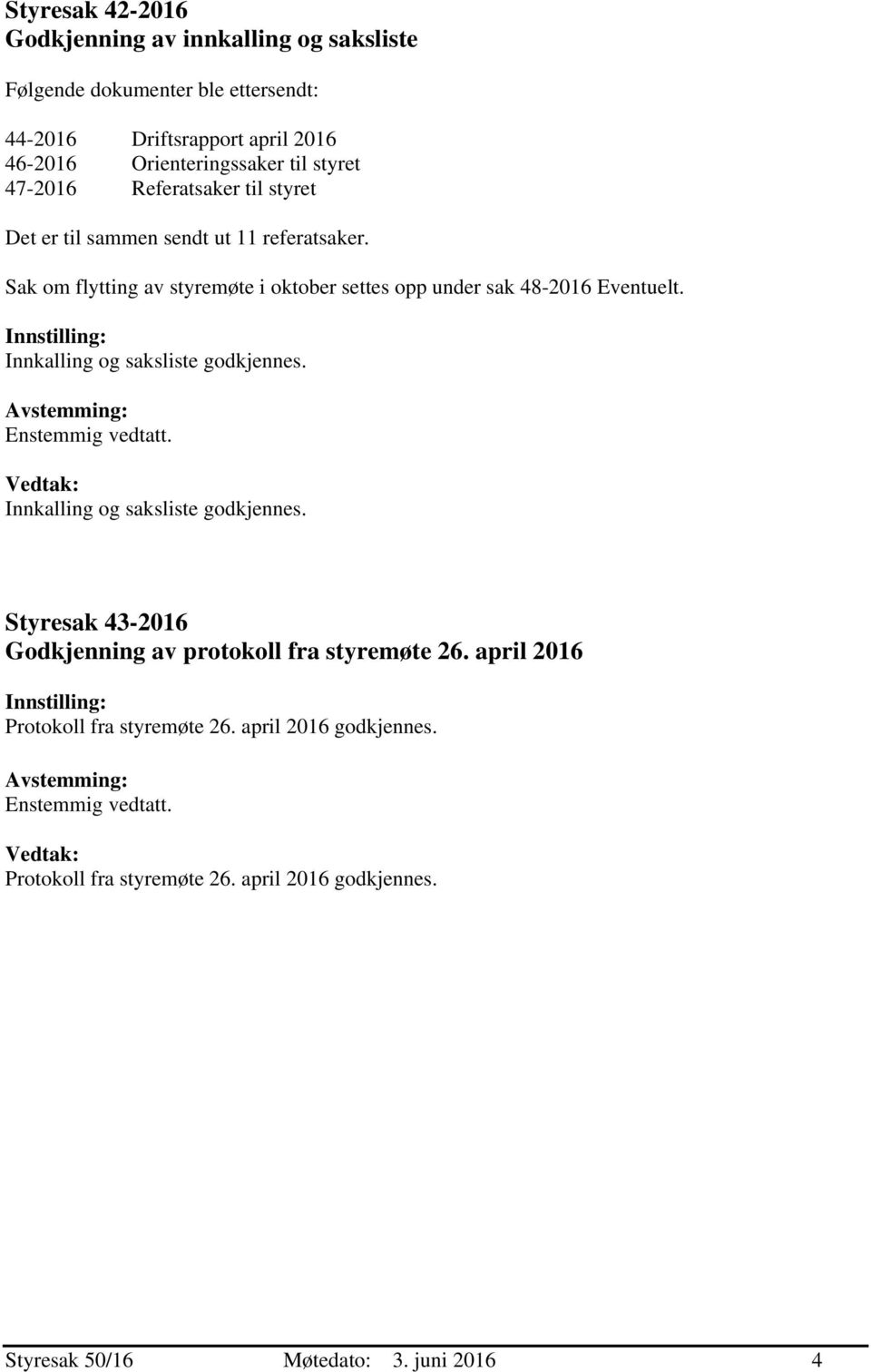 Sak om flytting av styremøte i oktober settes opp under sak 48-2016 Eventuelt. Innstilling: Innkalling og saksliste godkjennes.