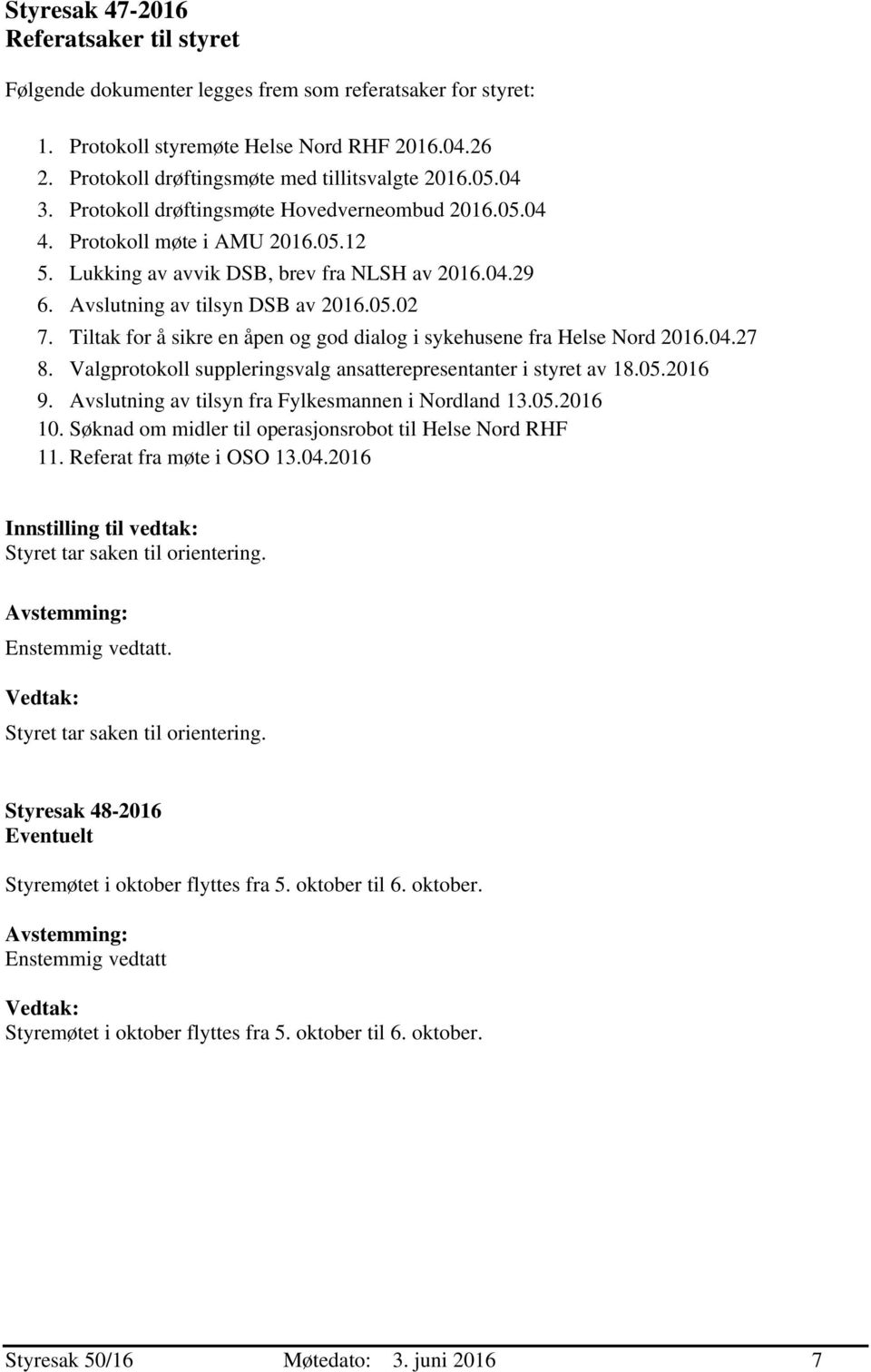 Avslutning av tilsyn DSB av 2016.05.02 7. Tiltak for å sikre en åpen og god dialog i sykehusene fra Helse Nord 2016.04.27 8. Valgprotokoll suppleringsvalg ansatterepresentanter i styret av 18.05.2016 9.