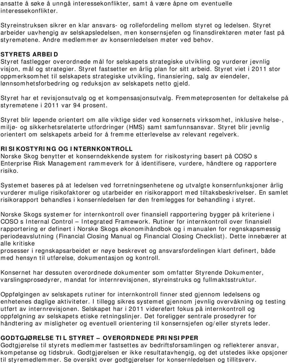 STYRETS ARBEID Styret fastlegger overordnede mål for selskapets strategiske utvikling og vurderer jevnlig visjon, mål og strategier. Styret fastsetter en årlig plan for sitt arbeid.