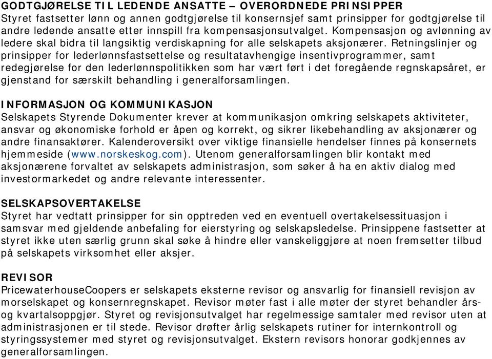 Retningslinjer og prinsipper for lederlønnsfastsettelse og resultatavhengige insentivprogrammer, samt redegjørelse for den lederlønnspolitikken som har vært ført i det foregående regnskapsåret, er