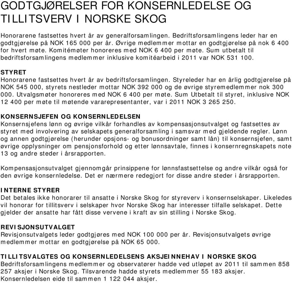 Sum utbetalt til bedriftsforsamlingens medlemmer inklusive komitéarbeid i 2011 var NOK 531 100. STYRET Honorarene fastsettes hvert år av bedriftsforsamlingen.