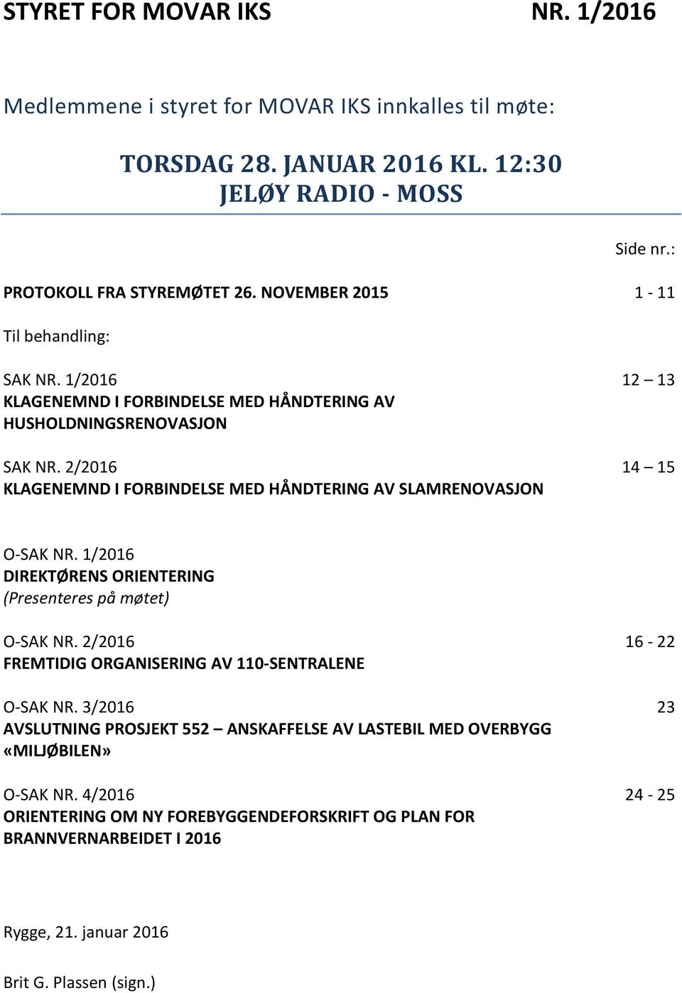 2/2016 14 15 KLAGENEMND I FORBINDELSE MED HÅNDTERING AV SLAMRENOVASJON O-SAK NR. 1/2016 DIREKTØRENS ORIENTERING (Presenteres på møtet) O-SAK NR.