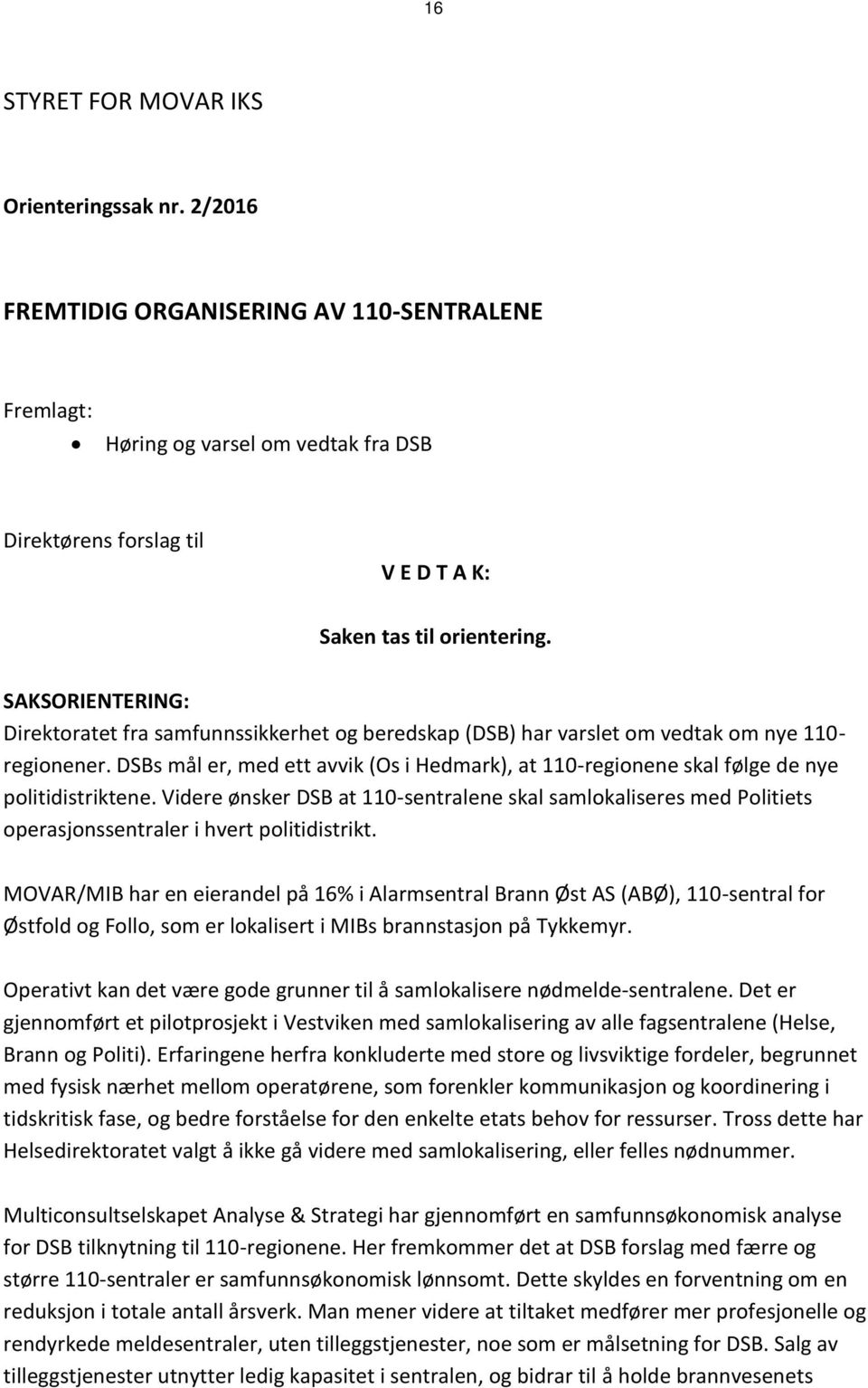 DSBs mål er, med ett avvik (Os i Hedmark), at 110-regionene skal følge de nye politidistriktene.