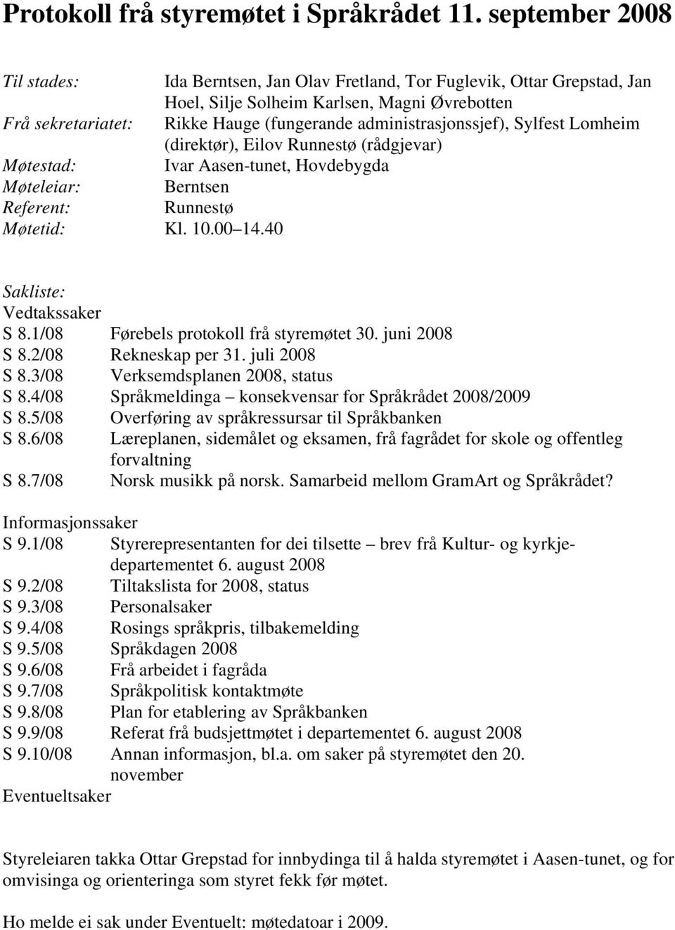 administrasjonssjef), Sylfest Lomheim (direktør), Eilov Runnestø (rådgjevar) Møtestad: Ivar Aasen-tunet, Hovdebygda Møteleiar: Berntsen Referent: Runnestø Møtetid: Kl. 10.00 14.