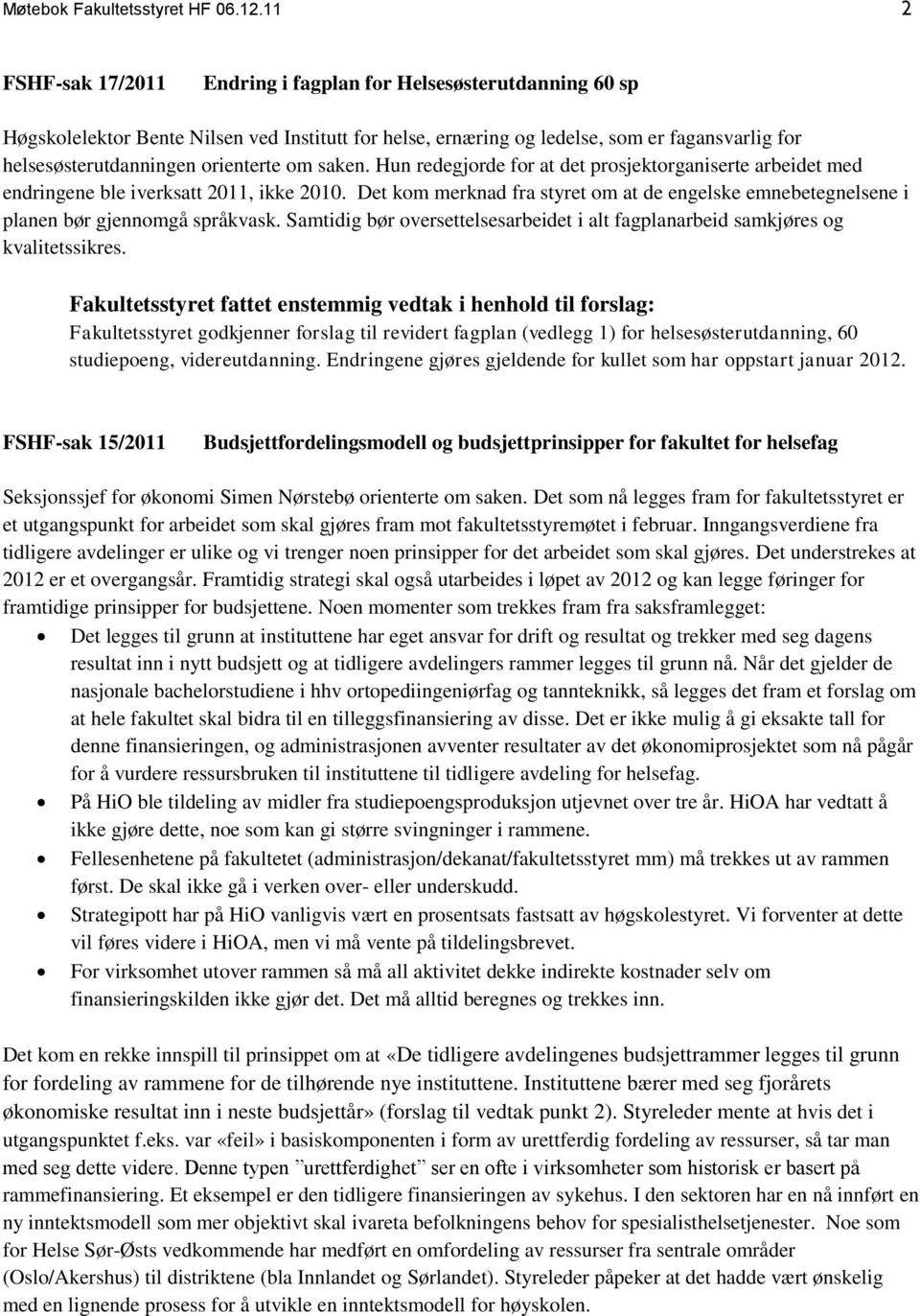 orienterte om saken. Hun redegjorde for at det prosjektorganiserte arbeidet med endringene ble iverksatt 2011, ikke 2010.