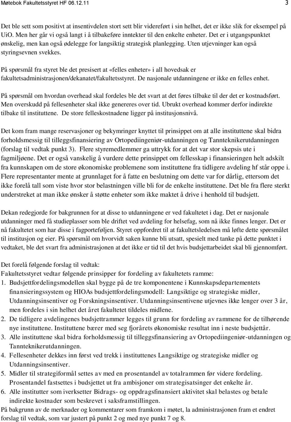 Uten utjevninger kan også styringsevnen svekkes. På spørsmål fra styret ble det presisert at «felles enheter» i all hovedsak er fakultetsadministrasjonen/dekanatet/fakultetsstyret.