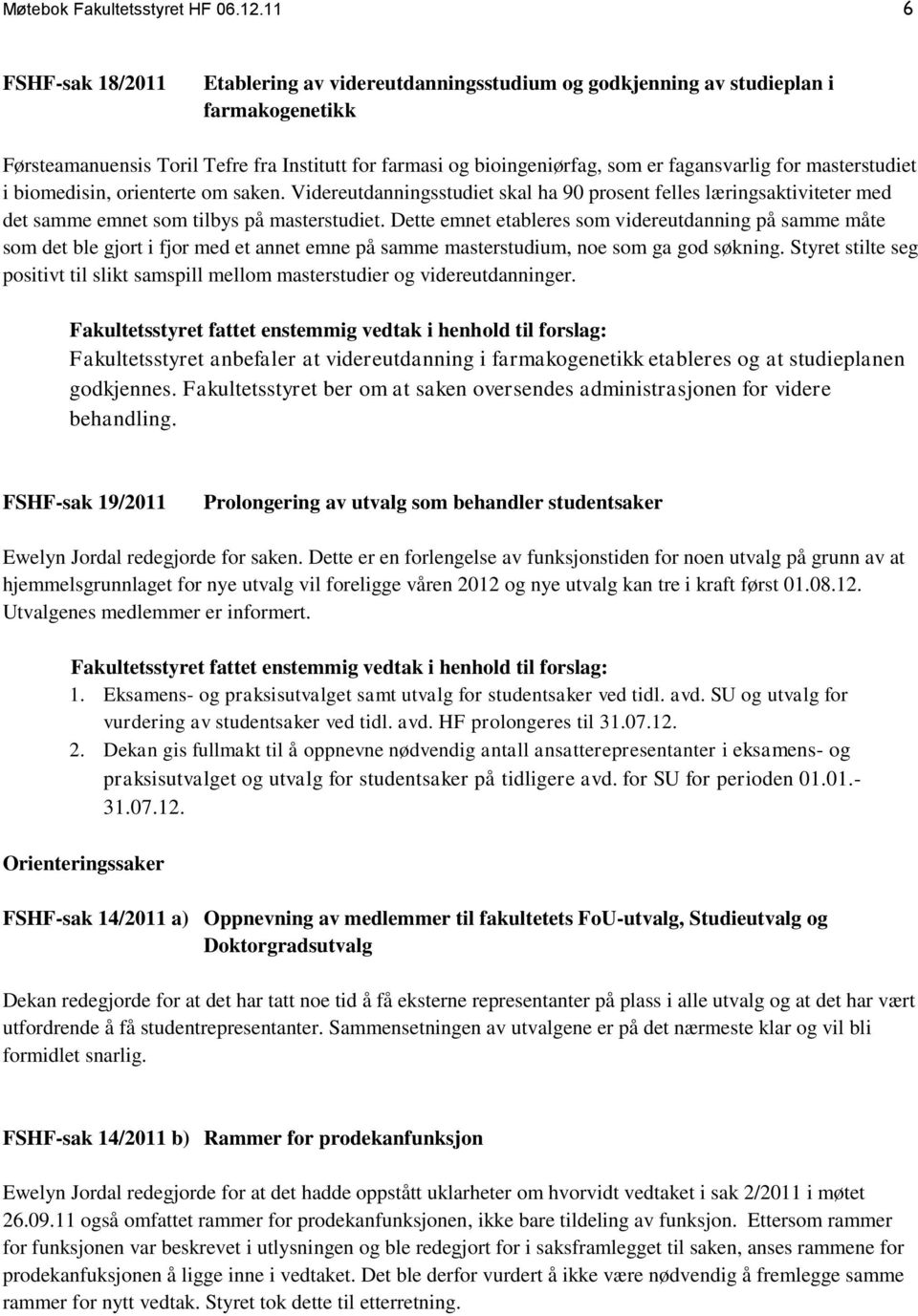 fagansvarlig for masterstudiet i biomedisin, orienterte om saken. Videreutdanningsstudiet skal ha 90 prosent felles læringsaktiviteter med det samme emnet som tilbys på masterstudiet.