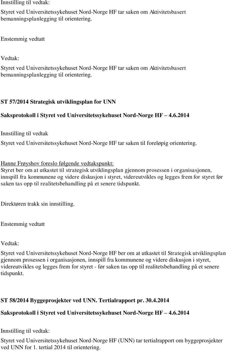 ST 57/2014 Strategisk utviklingsplan for UNN Innstilling til vedtak Styret ved Universitetssykehuset Nord-Norge HF tar saken til foreløpig orientering.