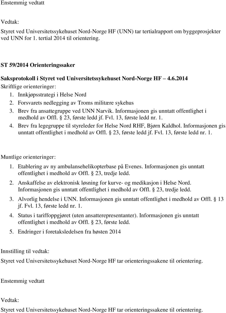 Fvl. 13, første ledd nr. 1. 4. Brev fra legegruppe til styreleder for Helse Nord RHF, Bjørn Kaldhol. Informasjonen gis unntatt offentlighet i medhold av Offl. 23, første ledd jf. Fvl.