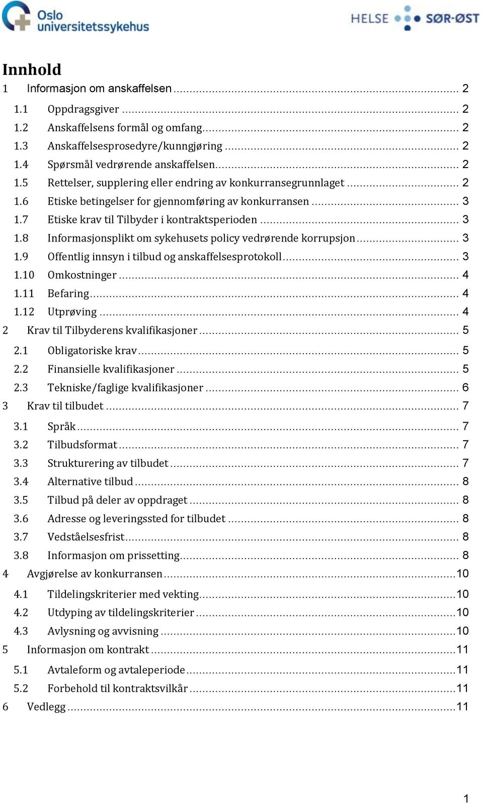 .. 3 1.10 Omkostninger... 4 1.11 Befaring... 4 1.12 Utprøving... 4 2 Krav til Tilbyderens kvalifikasjoner... 5 2.1 Obligatoriske krav... 5 2.2 Finansielle kvalifikasjoner... 5 2.3 Tekniske/faglige kvalifikasjoner.