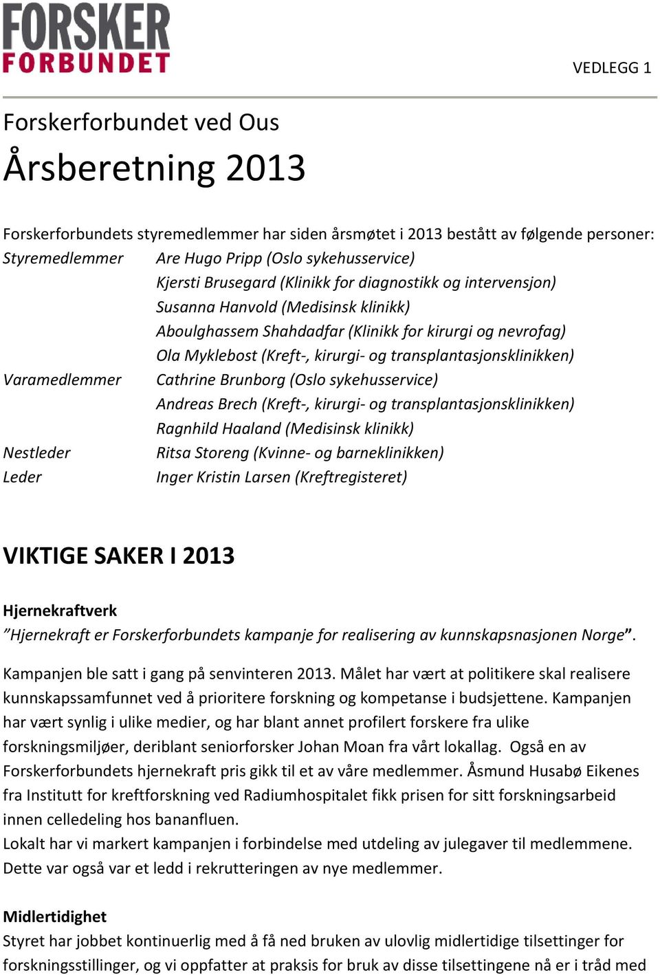 transplantasjonsklinikken) Varamedlemmer Cathrine Brunborg (Oslo sykehusservice) Andreas Brech (Kreft, kirurgi og transplantasjonsklinikken) Ragnhild Haaland (Medisinsk klinikk) Nestleder Ritsa