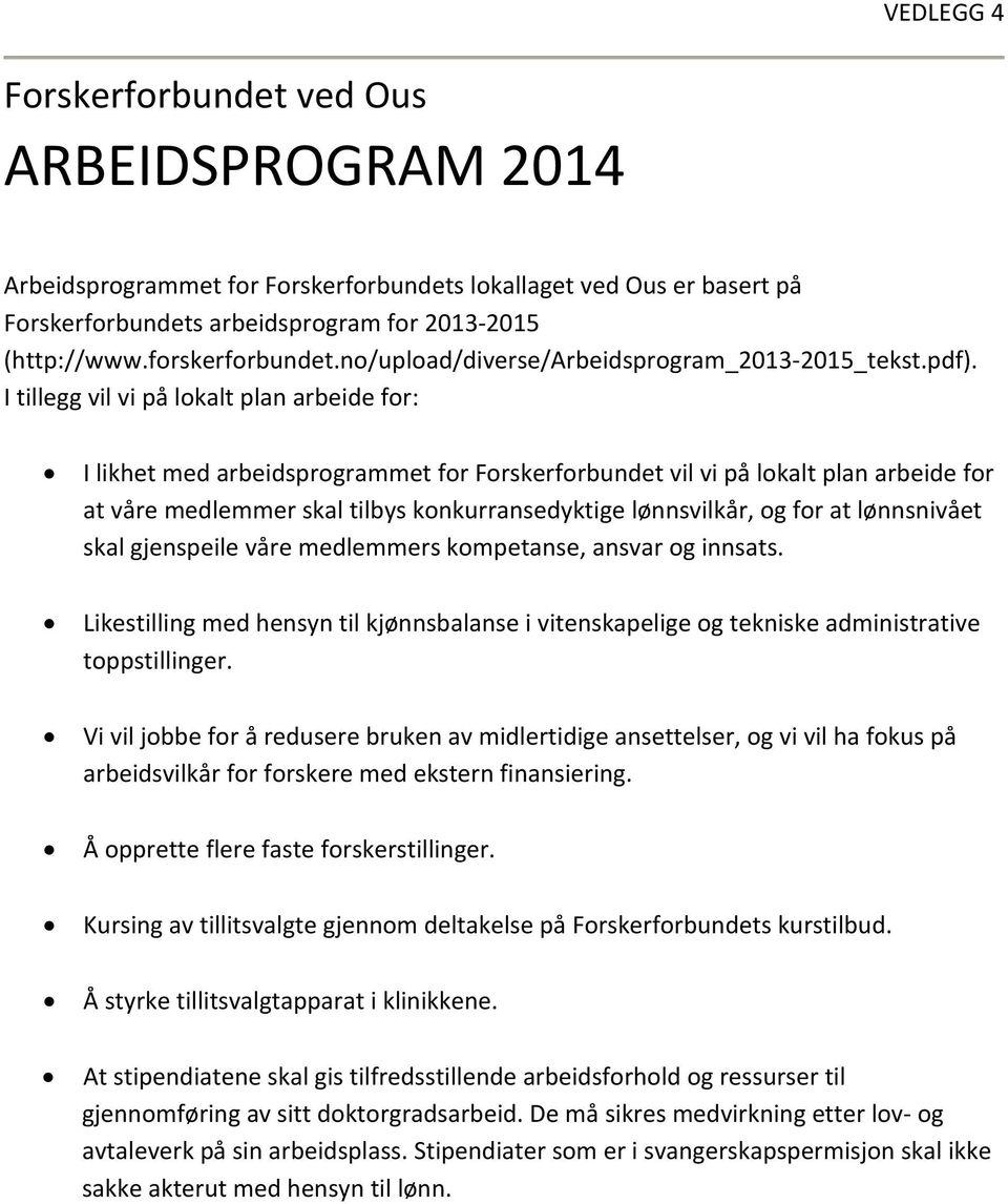 I tillegg vil vi på lokalt plan arbeide for: I likhet med arbeidsprogrammet for Forskerforbundet vil vi på lokalt plan arbeide for at våre medlemmer skal tilbys konkurransedyktige lønnsvilkår, og for