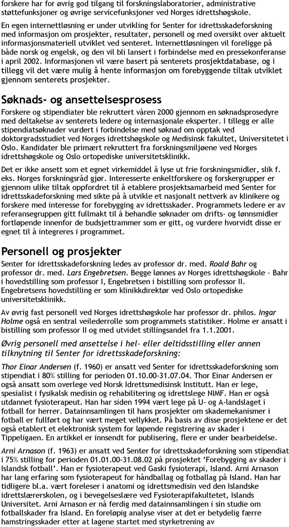 senteret. Internettløsningen vil foreligge på både norsk og engelsk, og den vil bli lansert i forbindelse med en pressekonferanse i april 2002.