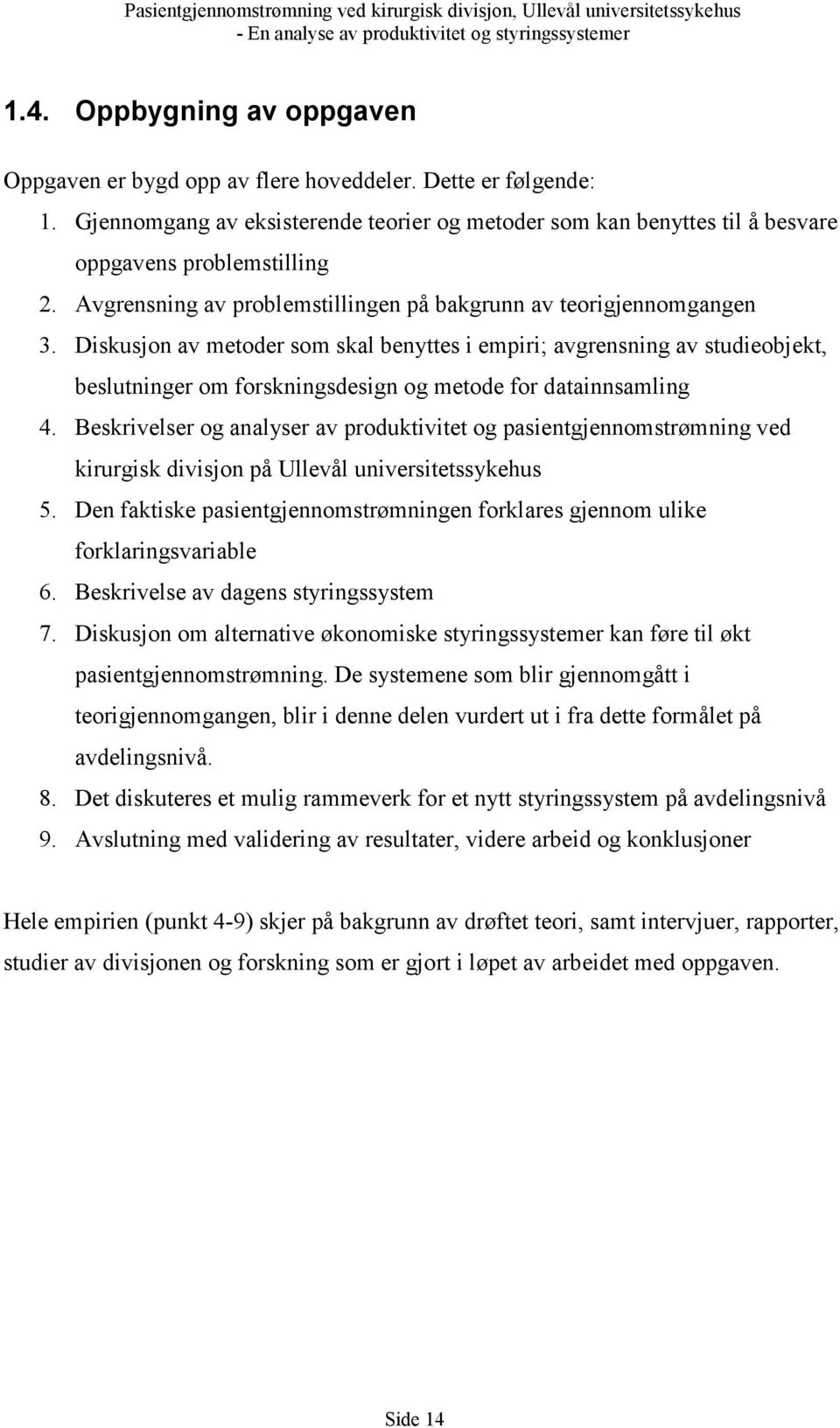 Diskusjon av metoder som skal benyttes i empiri; avgrensning av studieobjekt, beslutninger om forskningsdesign og metode for datainnsamling 4.