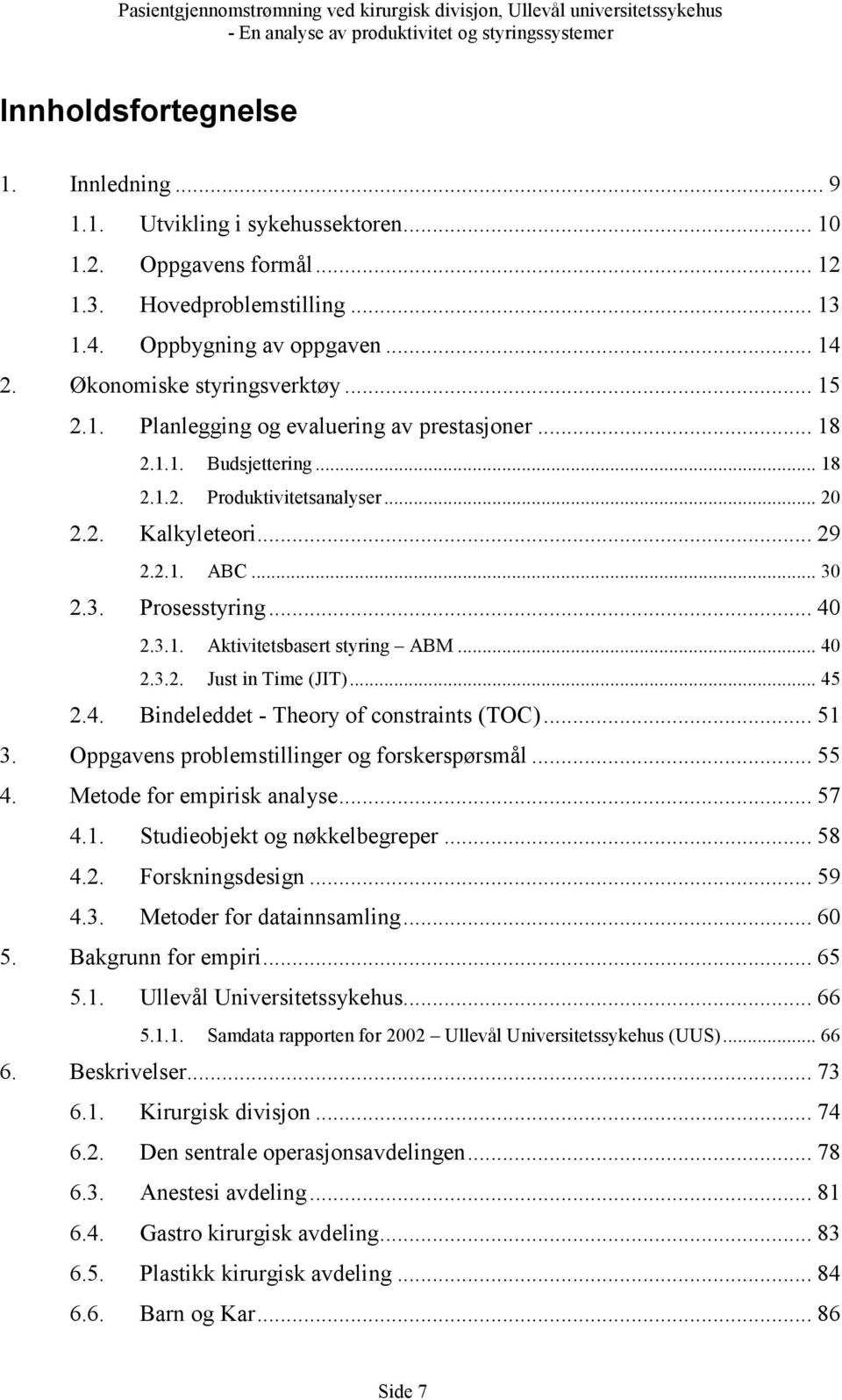 2.3. Prosesstyring... 40 2.3.1. Aktivitetsbasert styring ABM... 40 2.3.2. Just in Time (JIT)... 45 2.4. Bindeleddet - Theory of constraints (TOC)... 51 3.