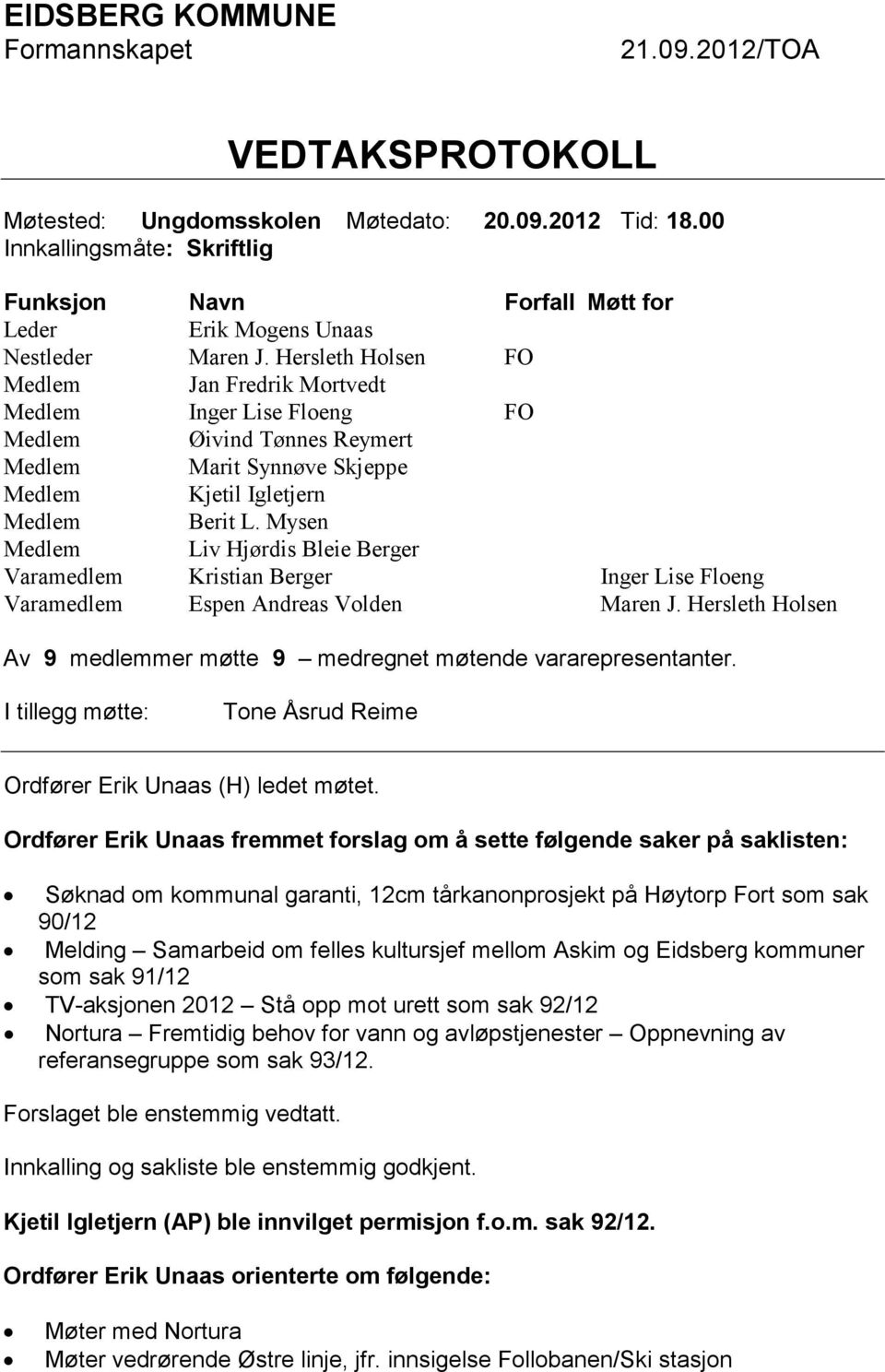 Hersleth Holsen FO Medlem Jan Fredrik Mortvedt Medlem Inger Lise Floeng FO Medlem Øivind Tønnes Reymert Medlem Marit Synnøve Skjeppe Medlem Kjetil Igletjern Medlem Berit L.