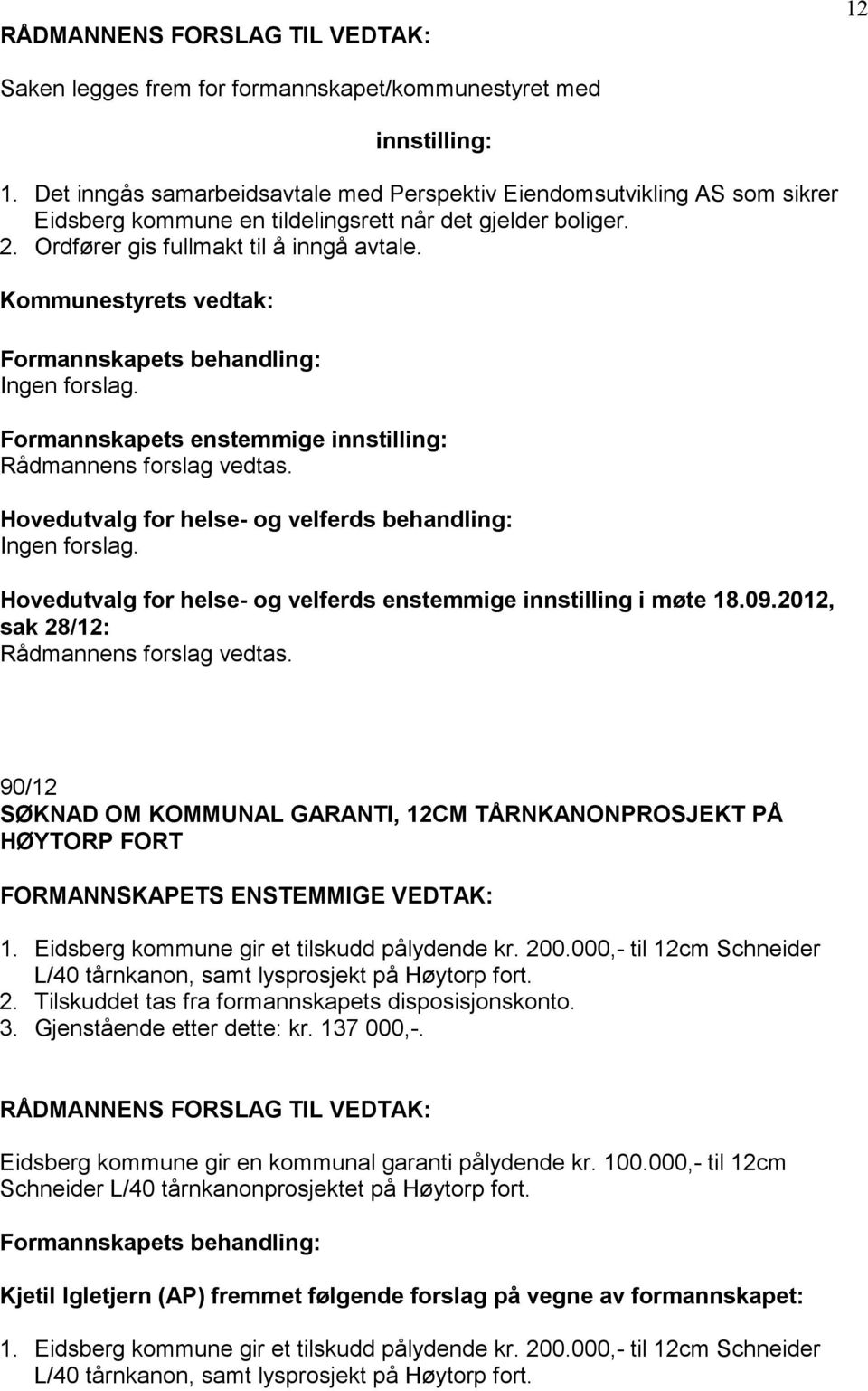 Kommunestyrets vedtak: Formannskapets enstemmige innstilling: Hovedutvalg for helse- og velferds behandling: Hovedutvalg for helse- og velferds enstemmige innstilling i møte 18.09.