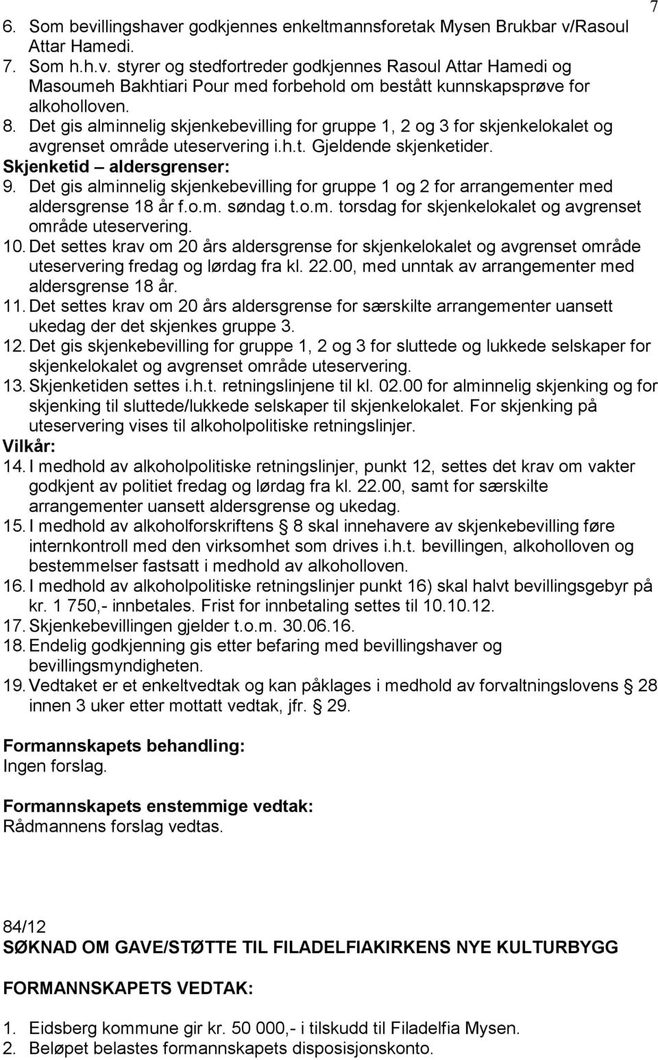 Det gis alminnelig skjenkebevilling for gruppe 1 og 2 for arrangementer med aldersgrense 18 år f.o.m. søndag t.o.m. torsdag for skjenkelokalet og avgrenset område uteservering. 10.