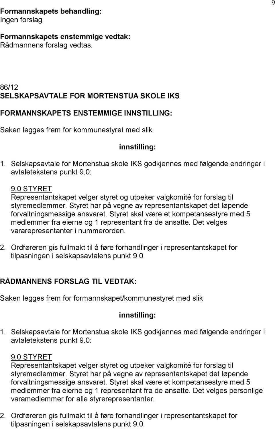 Styret har på vegne av representantskapet det løpende forvaltningsmessige ansvaret. Styret skal være et kompetansestyre med 5 medlemmer fra eierne og 1 representant fra de ansatte.