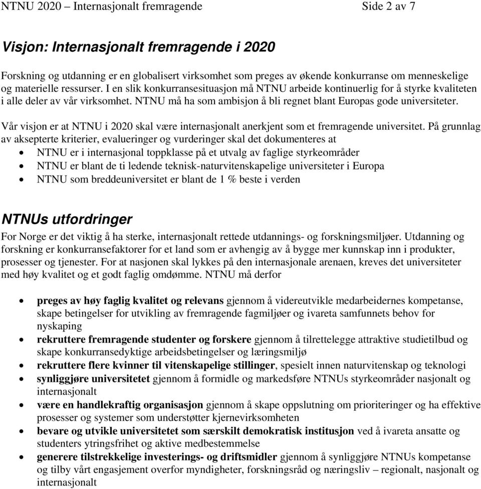 NTNU må ha som ambisjon å bli regnet blant Europas gode universiteter. Vår visjon er at NTNU i 2020 skal være internasjonalt anerkjent som et fremragende universitet.