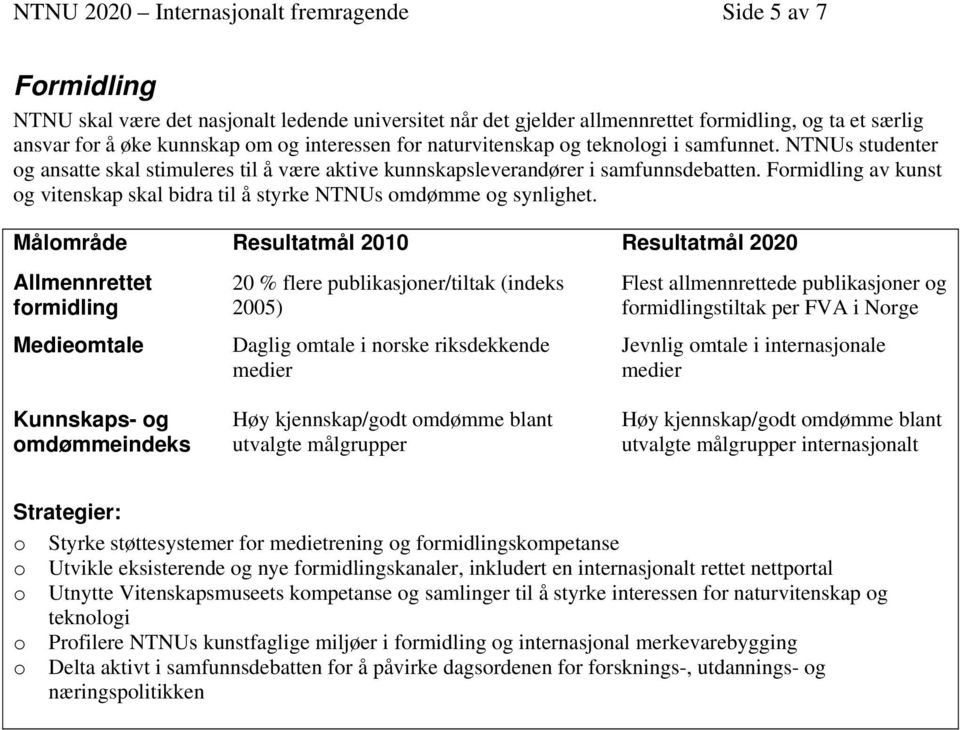 Formidling av kunst og vitenskap skal bidra til å styrke NTNUs omdømme og synlighet.