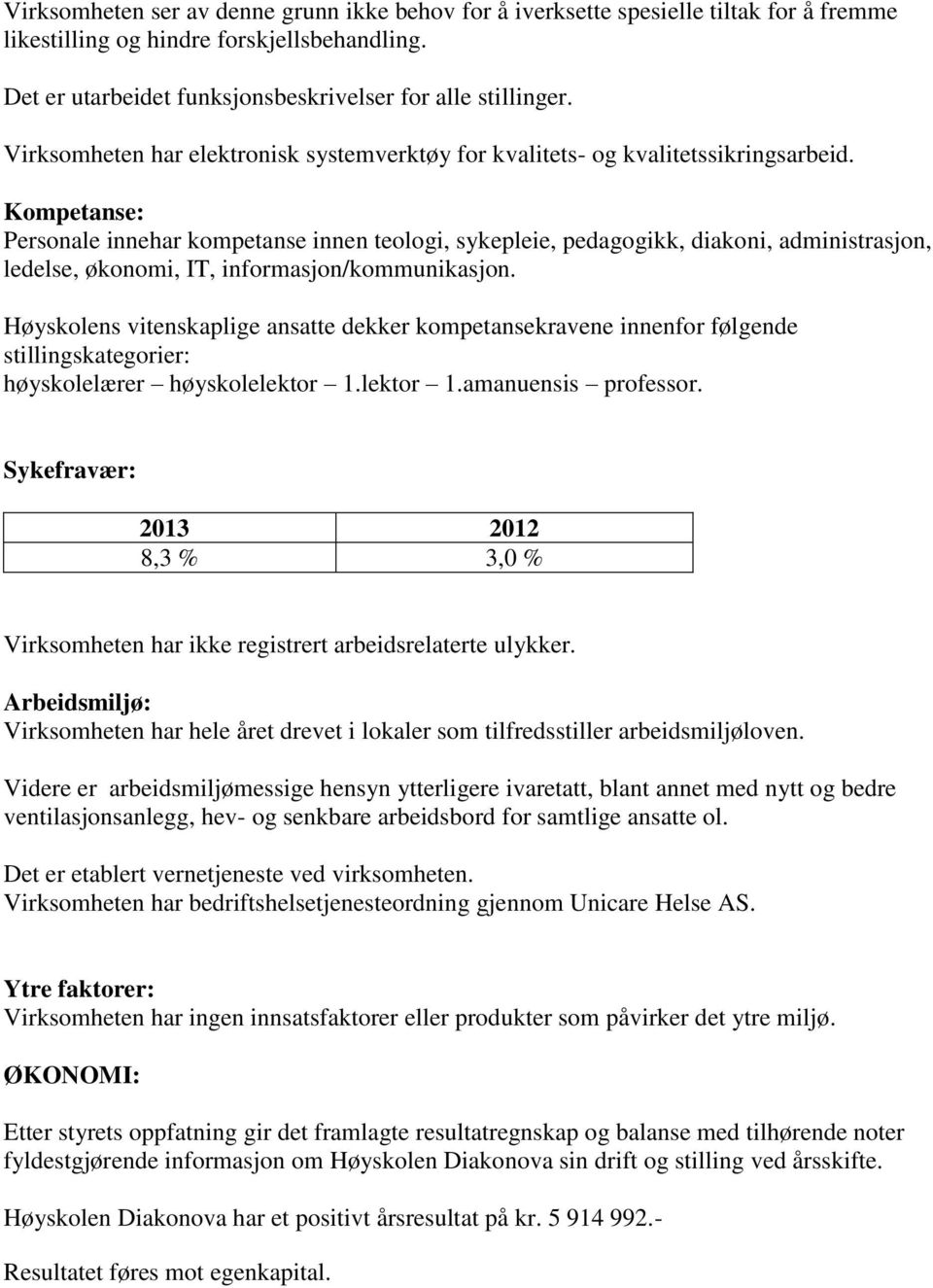 Kompetanse: Personale innehar kompetanse innen teologi, sykepleie, pedagogikk, diakoni, administrasjon, ledelse, økonomi, IT, informasjon/kommunikasjon.