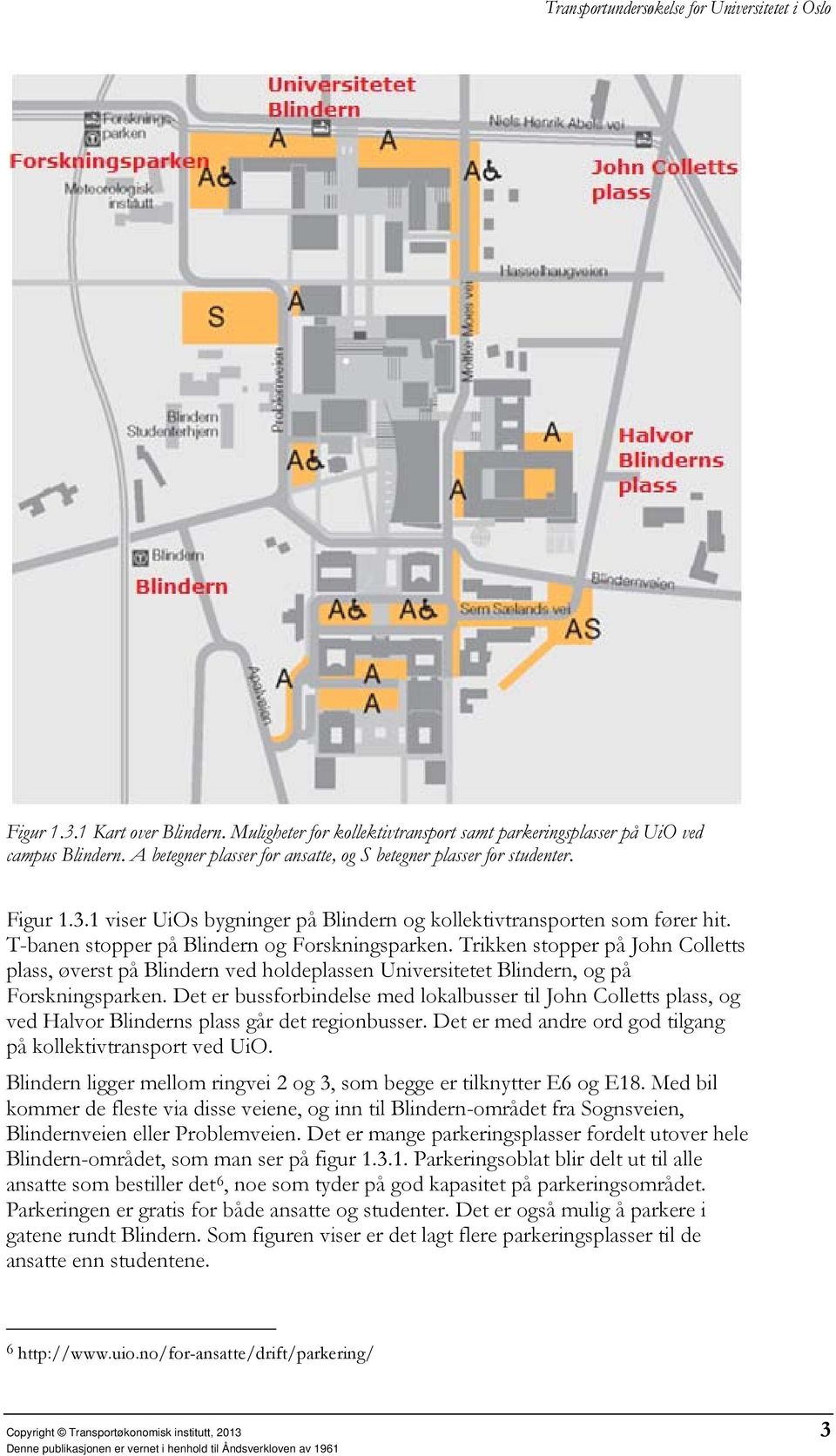 Det er bussforbindelse med lokalbusser til John Colletts plass, og ved Halvor Blinderns plass går det regionbusser. Det er med andre ord god tilgang på kollektivtransport ved UiO.